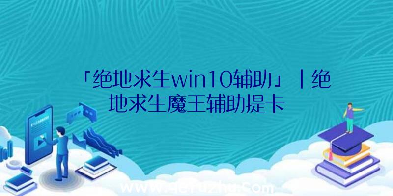 「绝地求生win10辅助」|绝地求生魔王辅助提卡